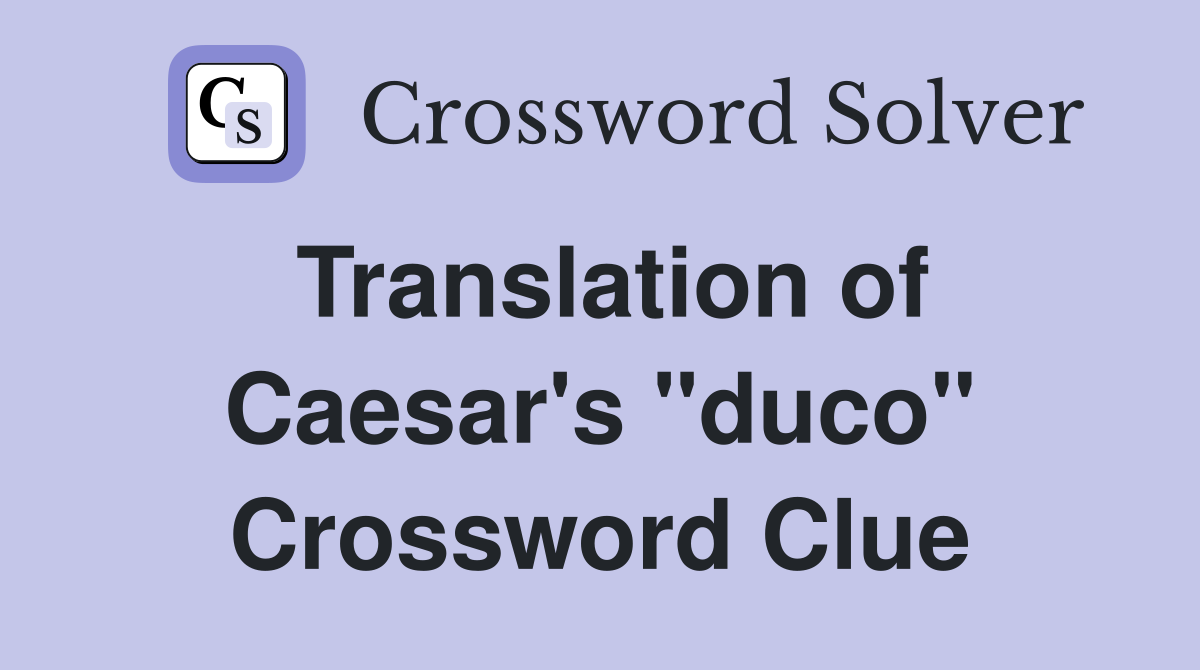 Translation of Caesar's "duco" Crossword Clue