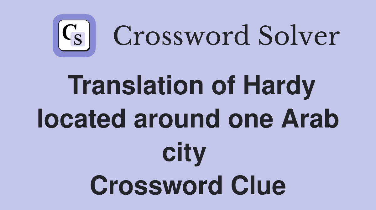 Translation of Hardy located around one Arab city  Crossword Clue