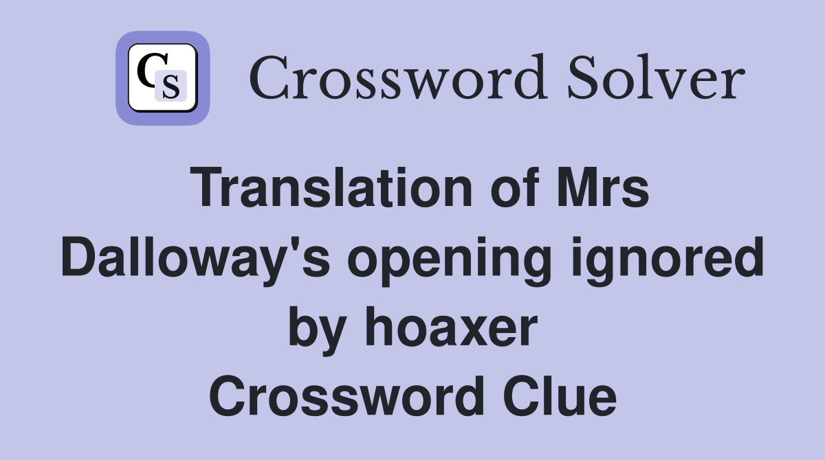 Translation of Mrs Dalloway's opening ignored by hoaxer Crossword Clue