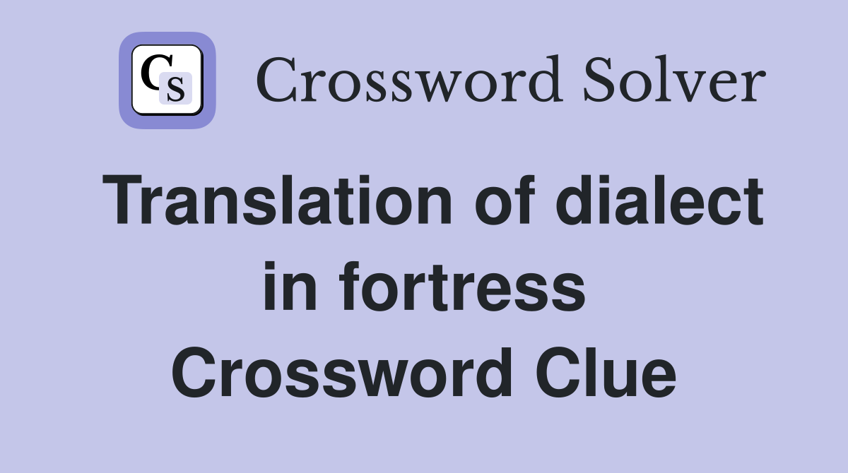 Translation of dialect in fortress Crossword Clue