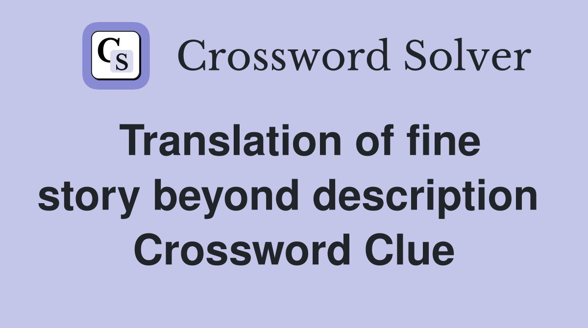 Translation of fine story beyond description  Crossword Clue