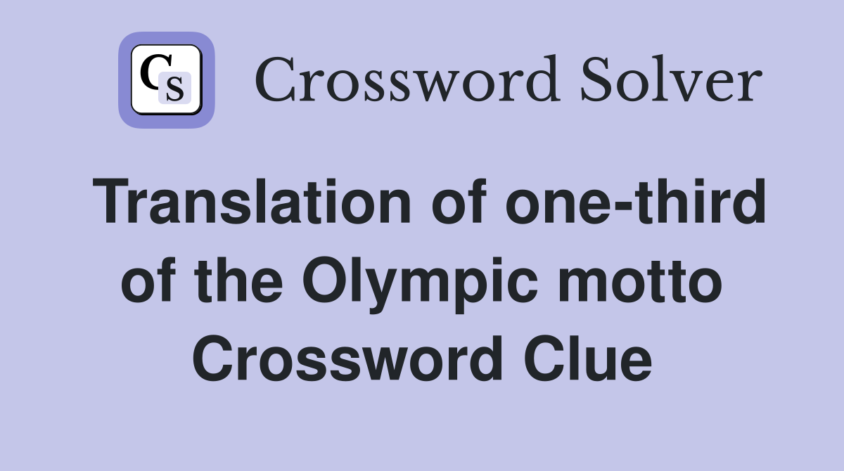 Translation of one-third of the Olympic motto Crossword Clue