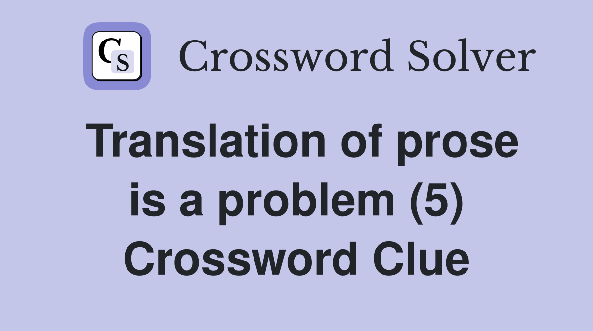 Translation of prose is a problem (5) Crossword Clue