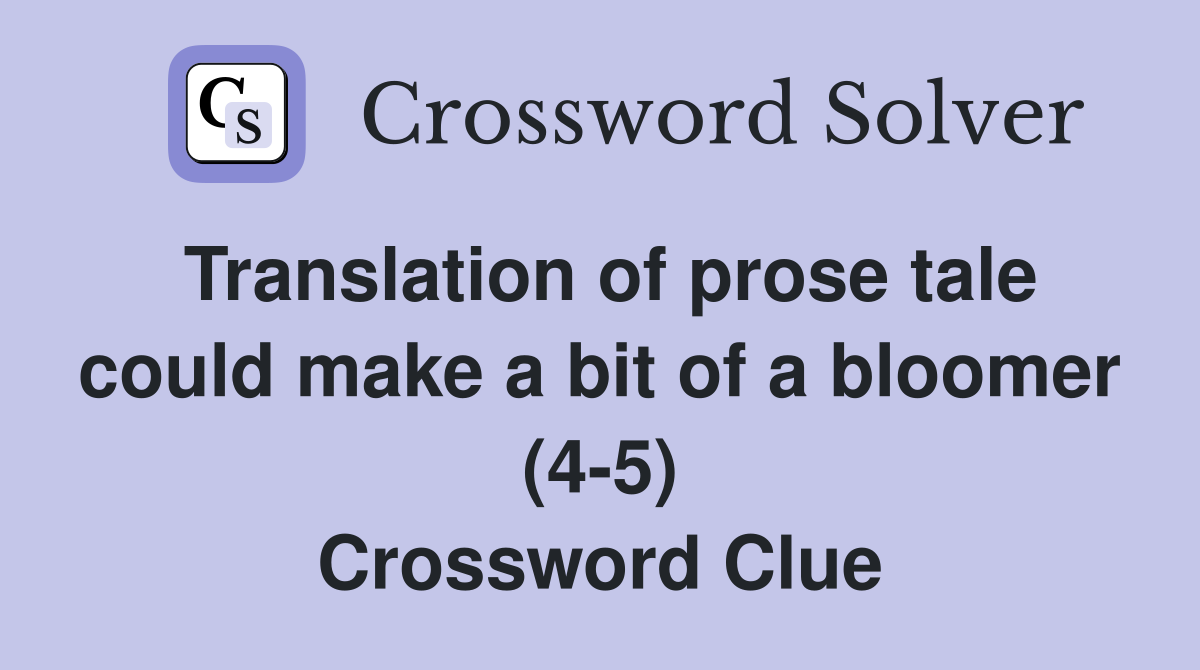 Translation of prose tale could make a bit of a bloomer (4-5) Crossword Clue