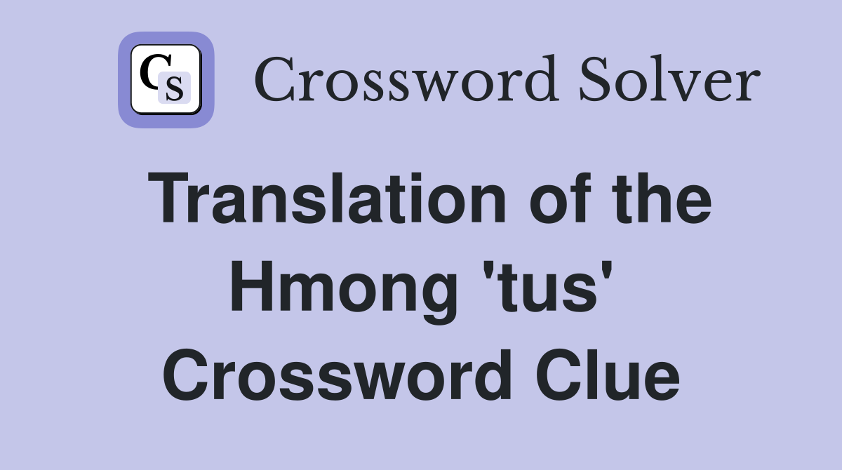 Translation of the Hmong 'tus' Crossword Clue