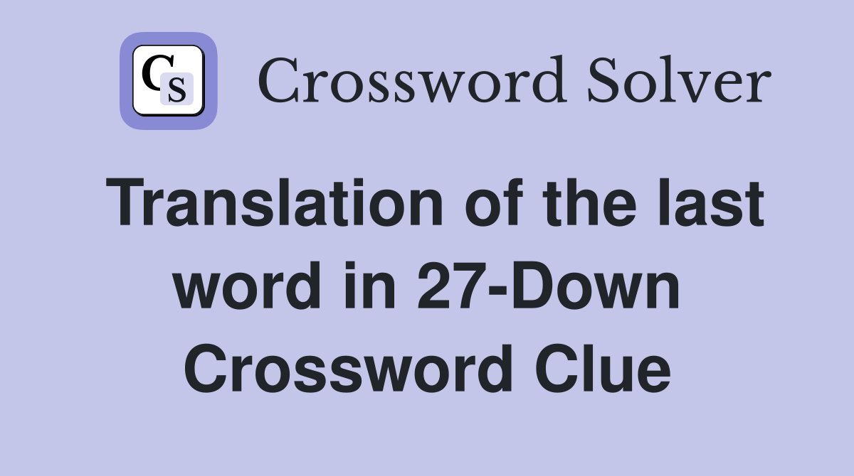 Translation of the last word in 27-Down Crossword Clue