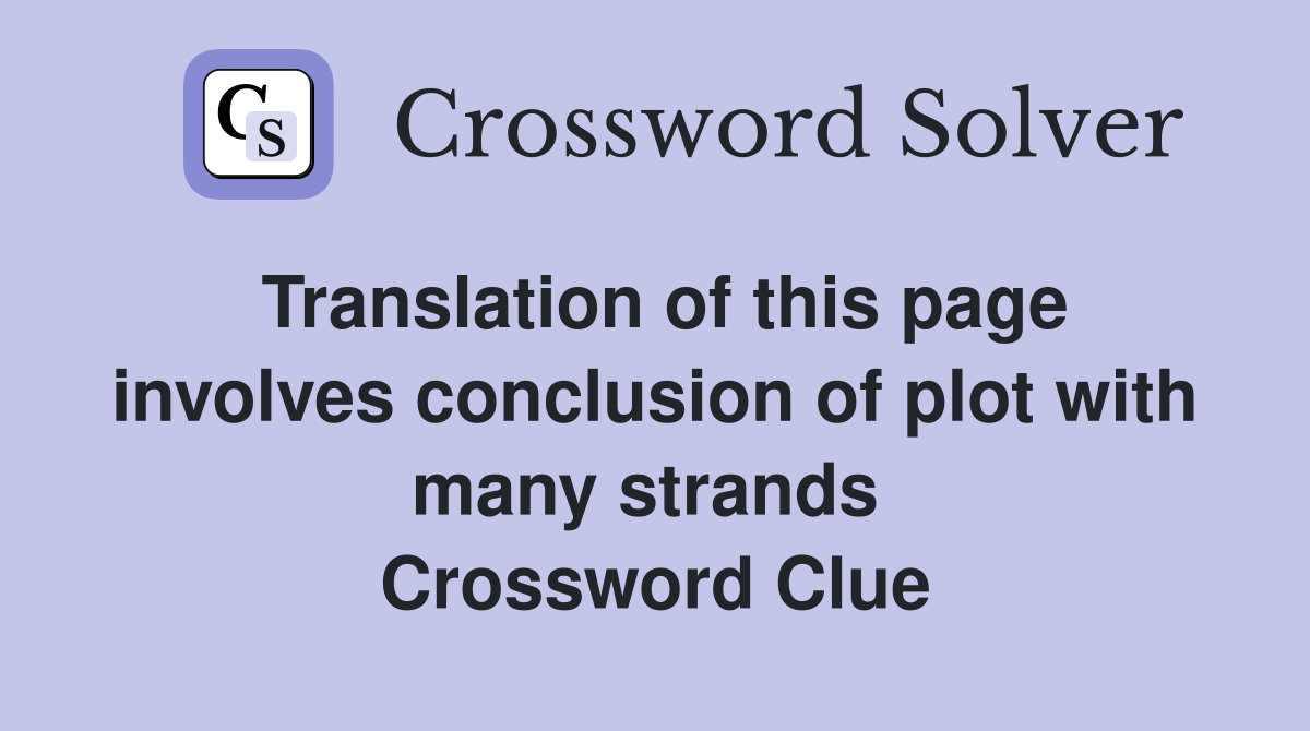 Translation of this page involves conclusion of plot with many strands  Crossword Clue