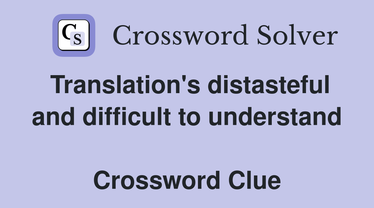 Translation's distasteful and difficult to understand  Crossword Clue