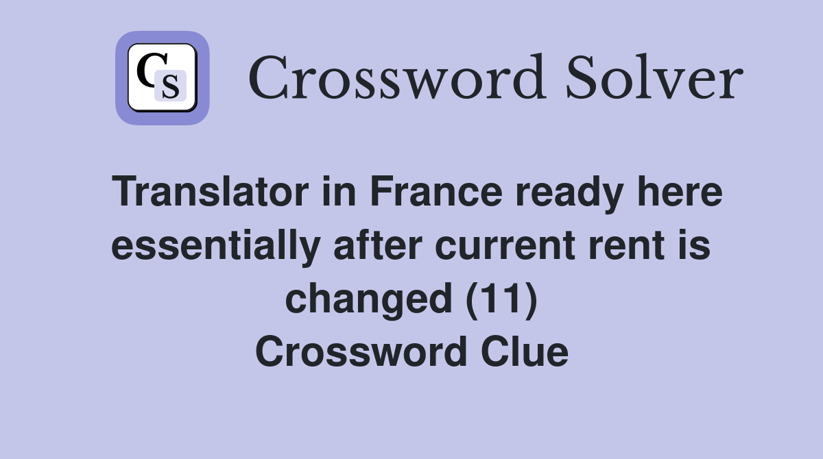 Translator in France ready here essentially after current rent is changed (11) Crossword Clue
