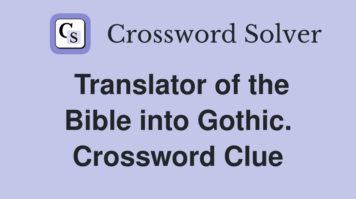 Translator of the Bible into Gothic. Crossword Clue