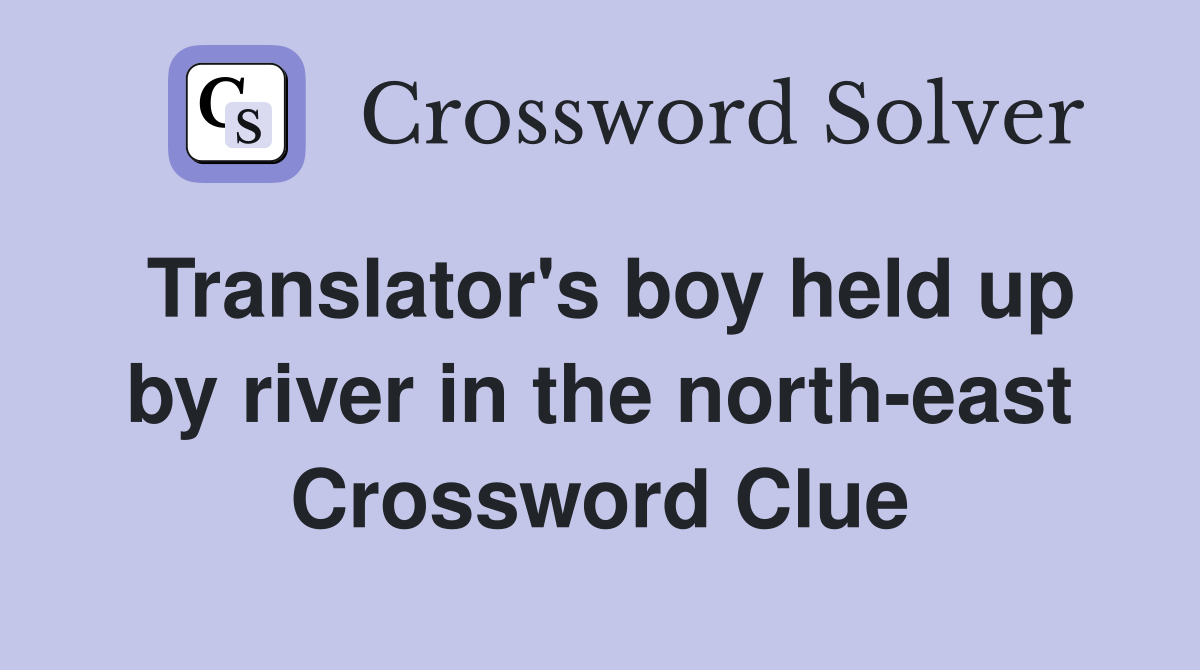 Translator's boy held up by river in the north-east Crossword Clue