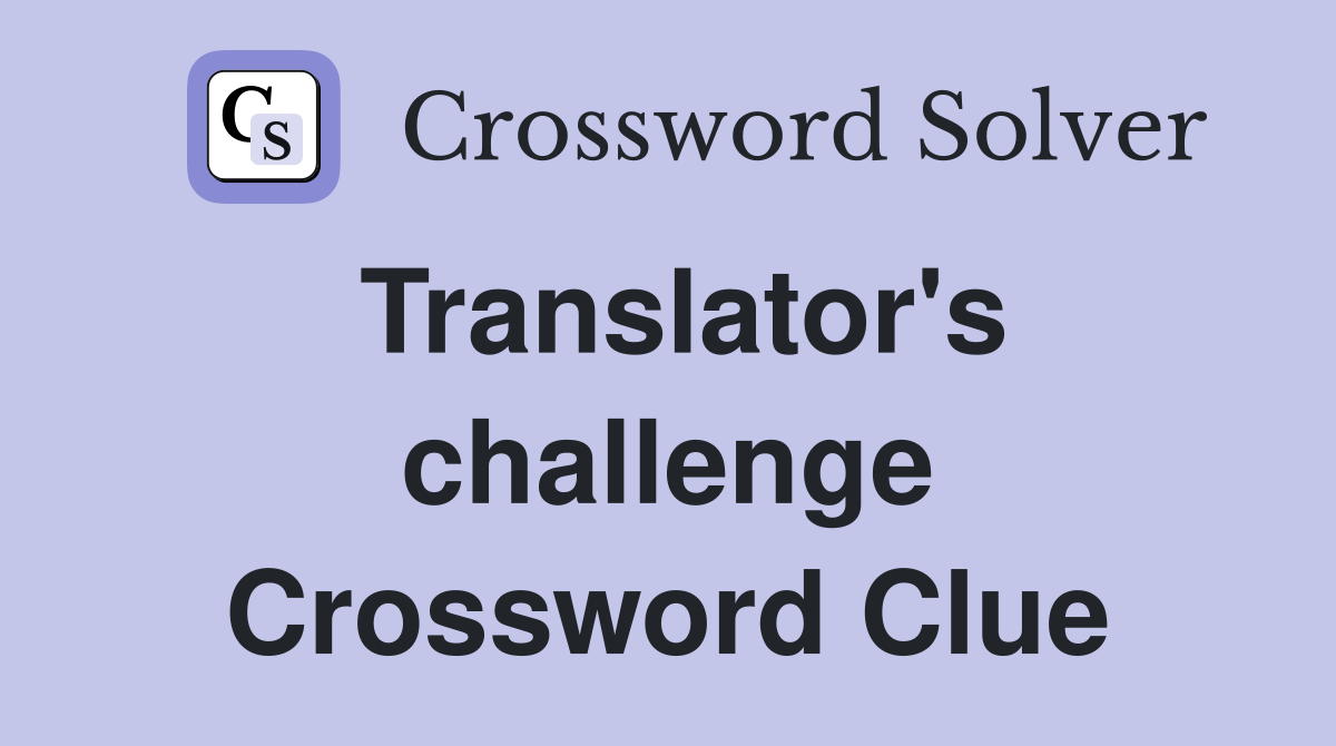 Translator's challenge Crossword Clue
