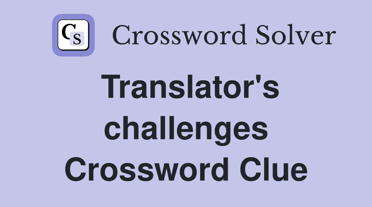 Translator's challenges Crossword Clue