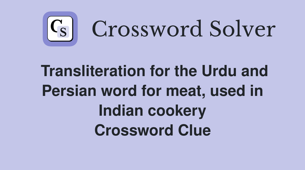 Transliteration for the Urdu and Persian word for meat, used in Indian cookery Crossword Clue