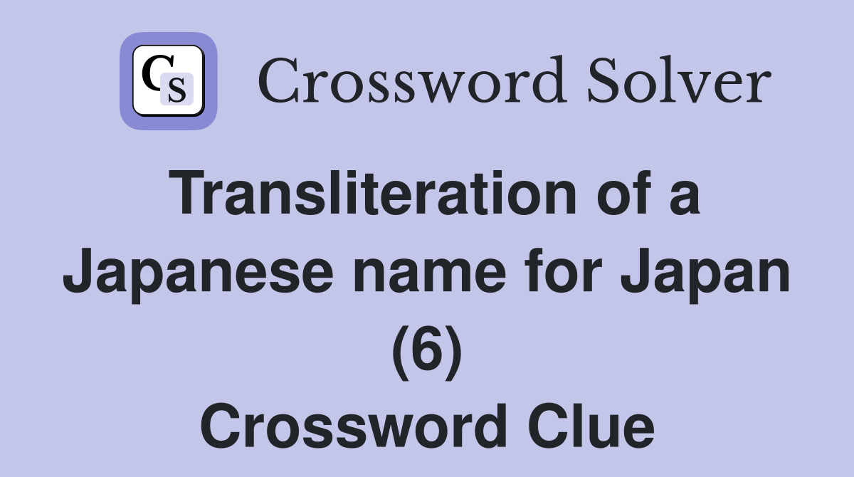 Transliteration of a Japanese name for Japan (6) Crossword Clue
