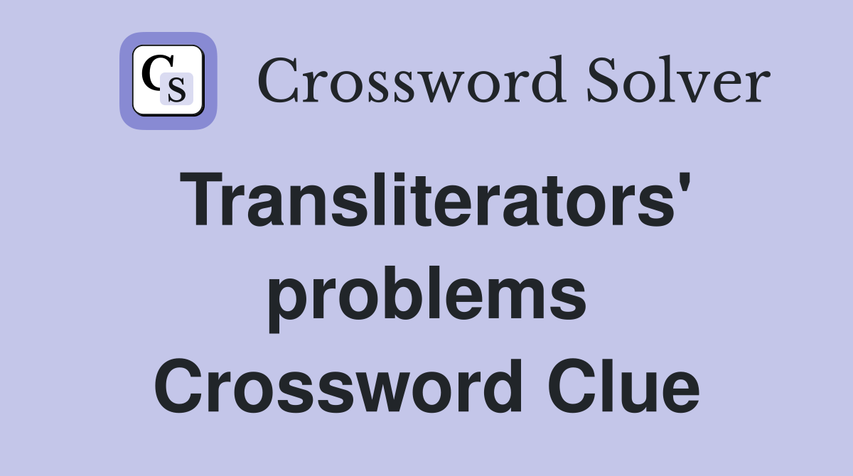 Transliterators' problems Crossword Clue