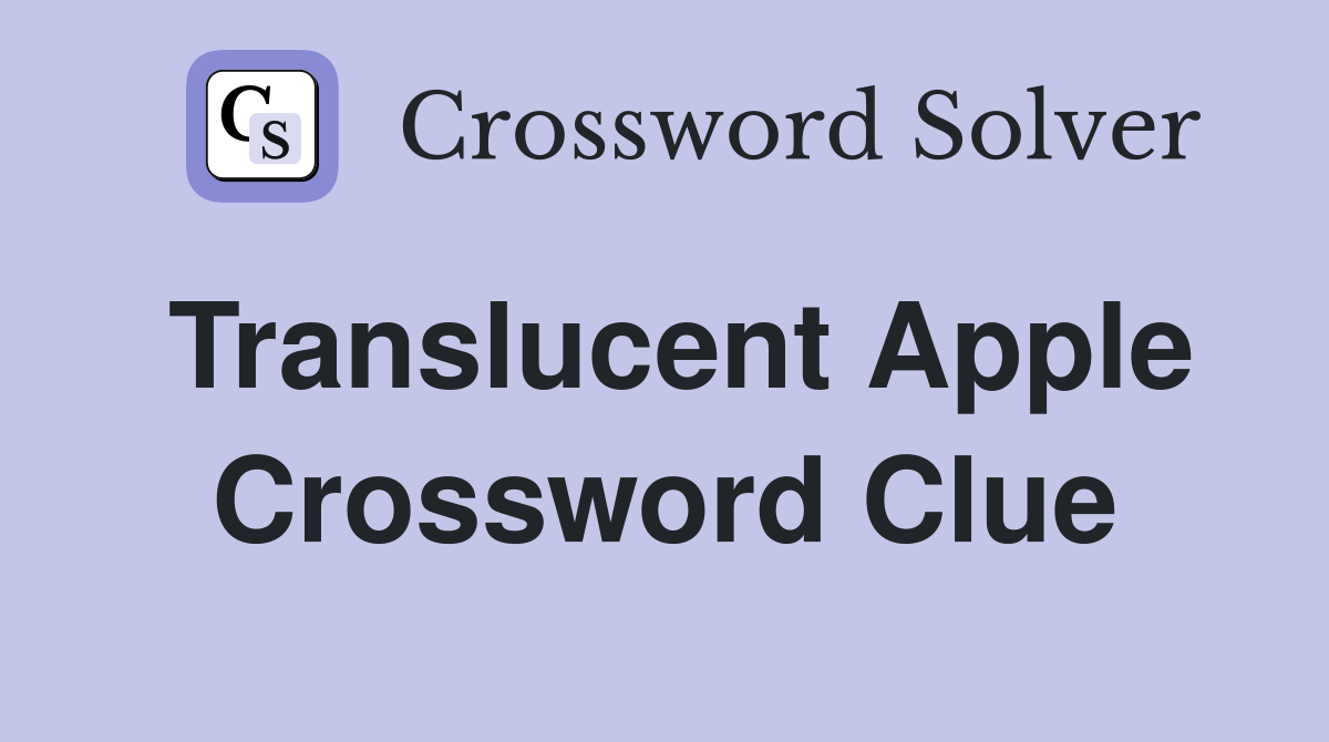 Translucent Apple Crossword Clue