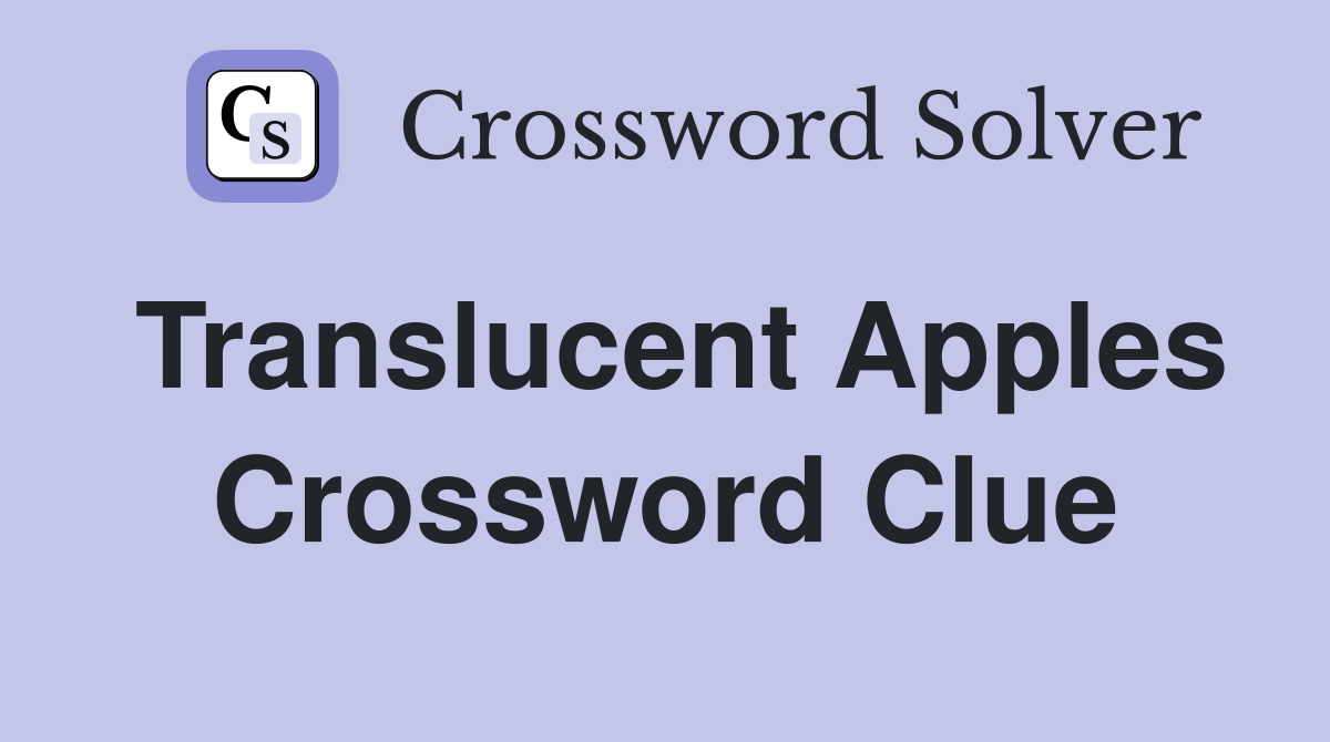 Translucent Apples Crossword Clue