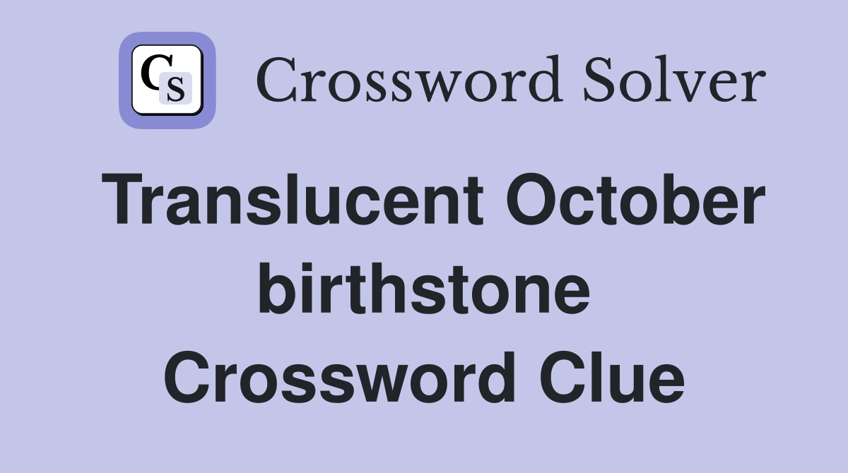 Translucent October birthstone Crossword Clue