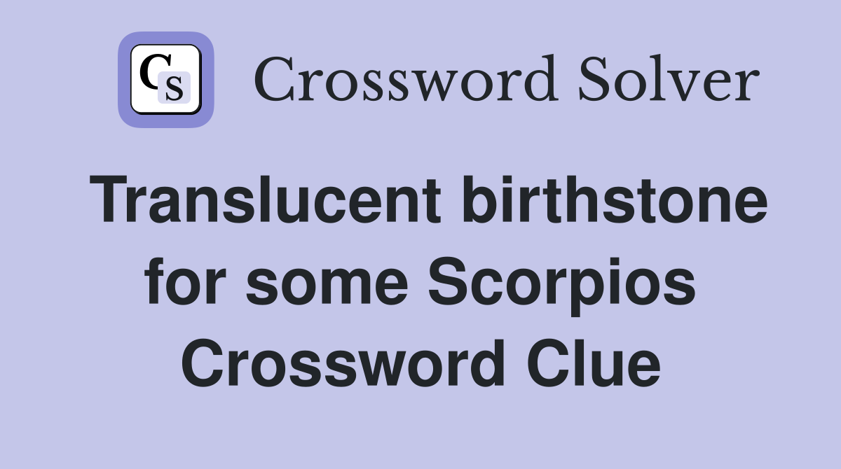 Translucent birthstone for some Scorpios Crossword Clue