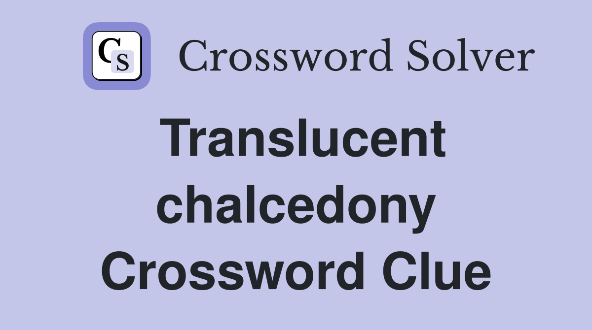 Translucent chalcedony Crossword Clue