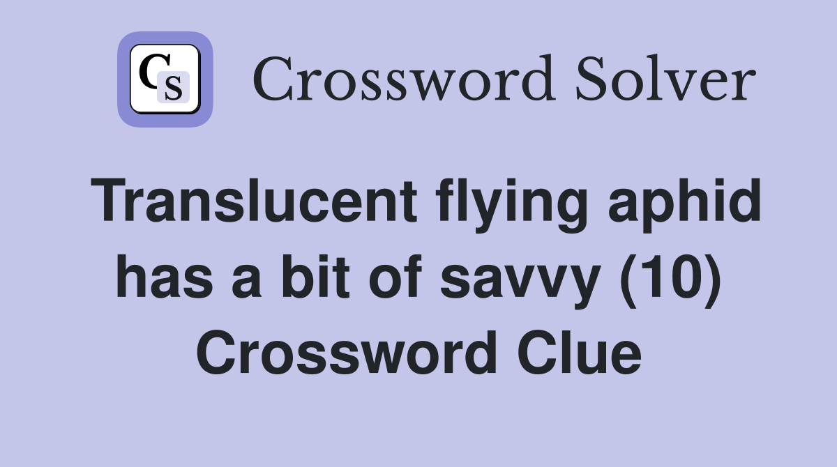 Translucent flying aphid has a bit of savvy (10) Crossword Clue