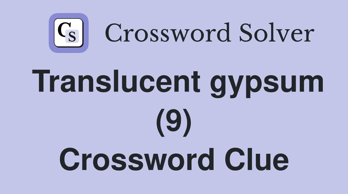 Translucent gypsum (9) Crossword Clue