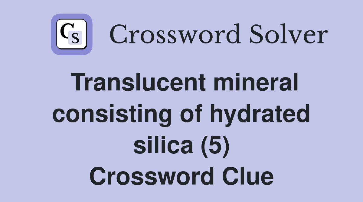 Translucent mineral consisting of hydrated silica (5) Crossword Clue