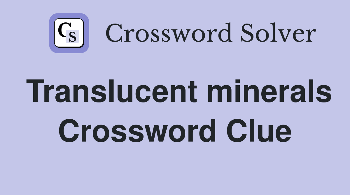 Translucent minerals Crossword Clue