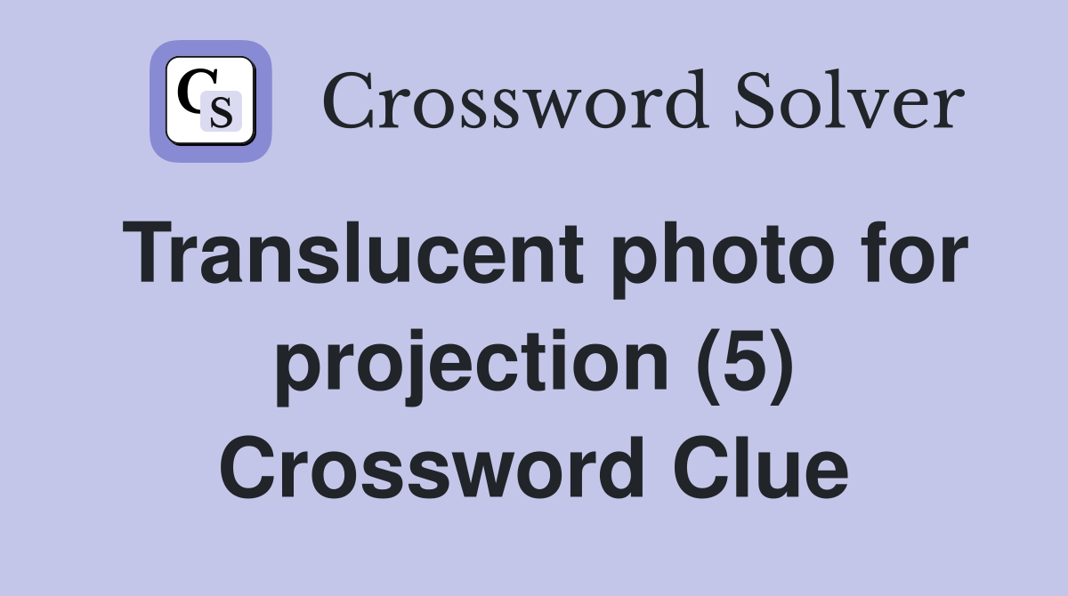 Translucent photo for projection (5) Crossword Clue