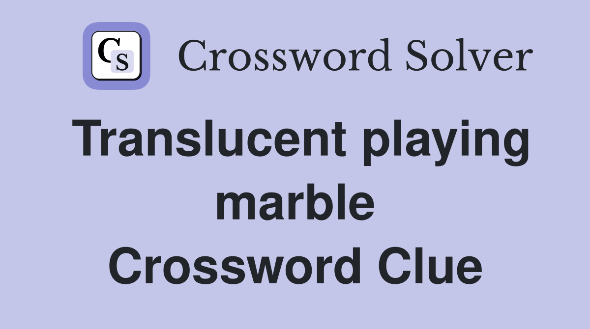 Translucent playing marble Crossword Clue