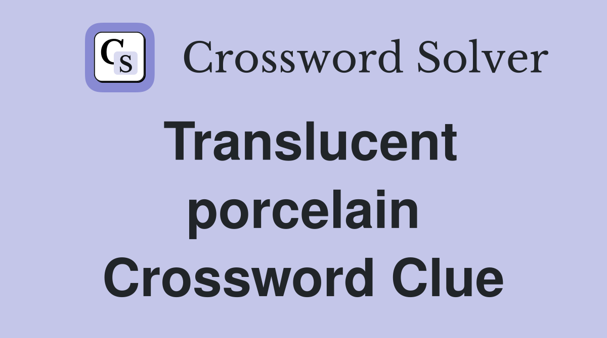 Translucent porcelain Crossword Clue