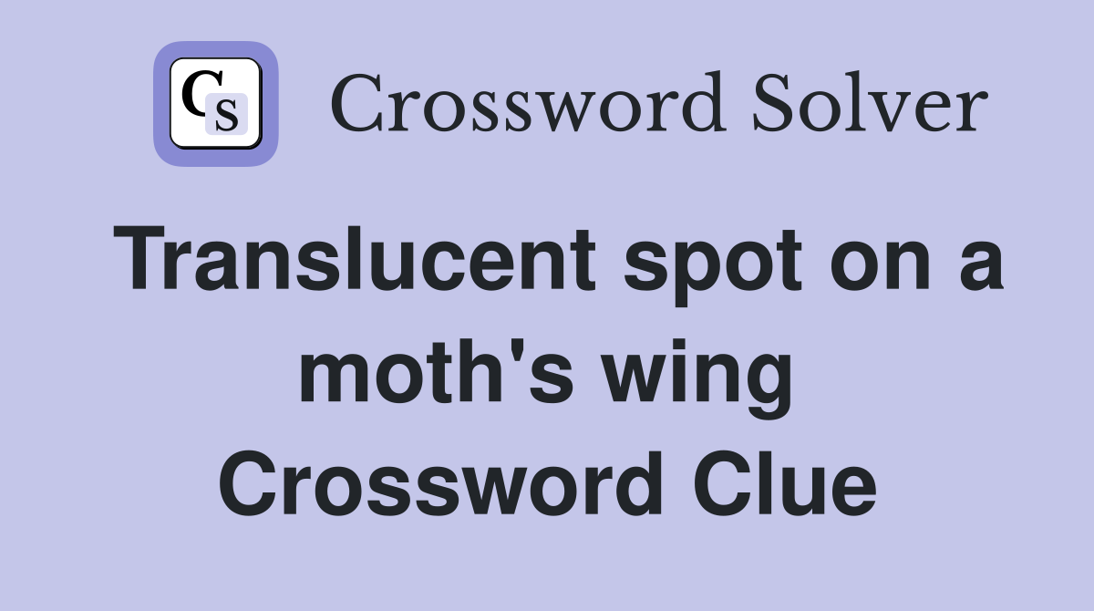 Translucent spot on a moth's wing Crossword Clue