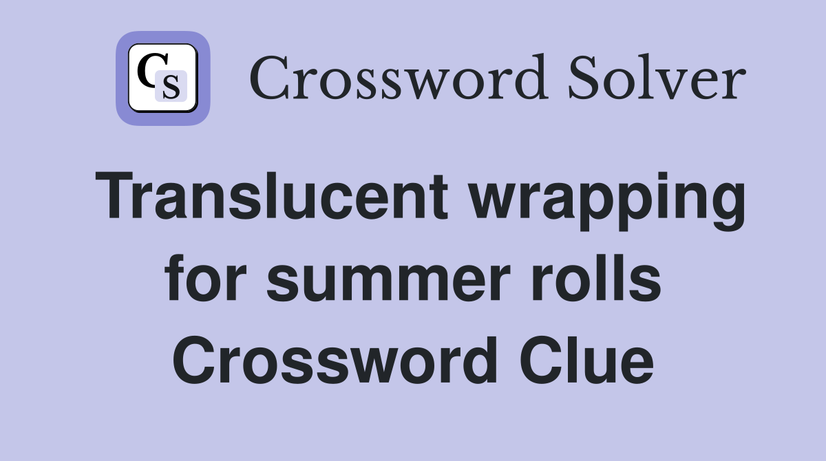 Translucent wrapping for summer rolls Crossword Clue