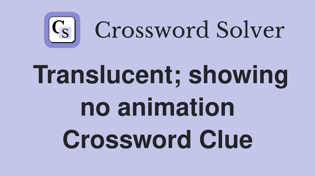 Translucent; showing no animation Crossword Clue