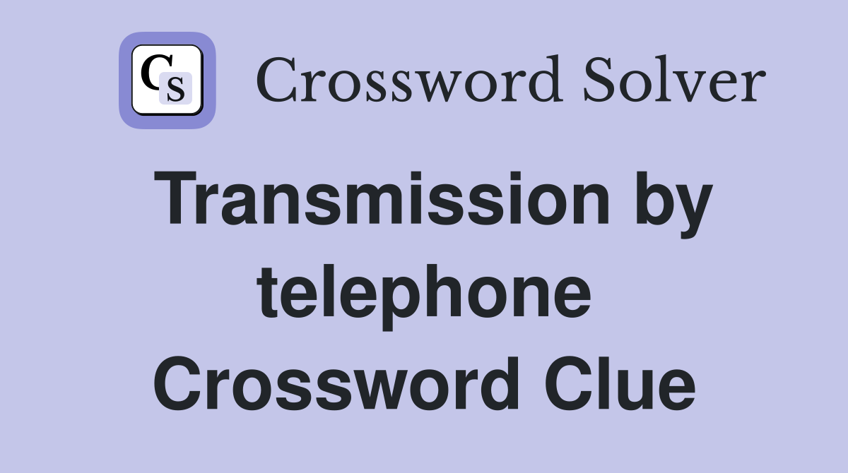Transmission by telephone Crossword Clue