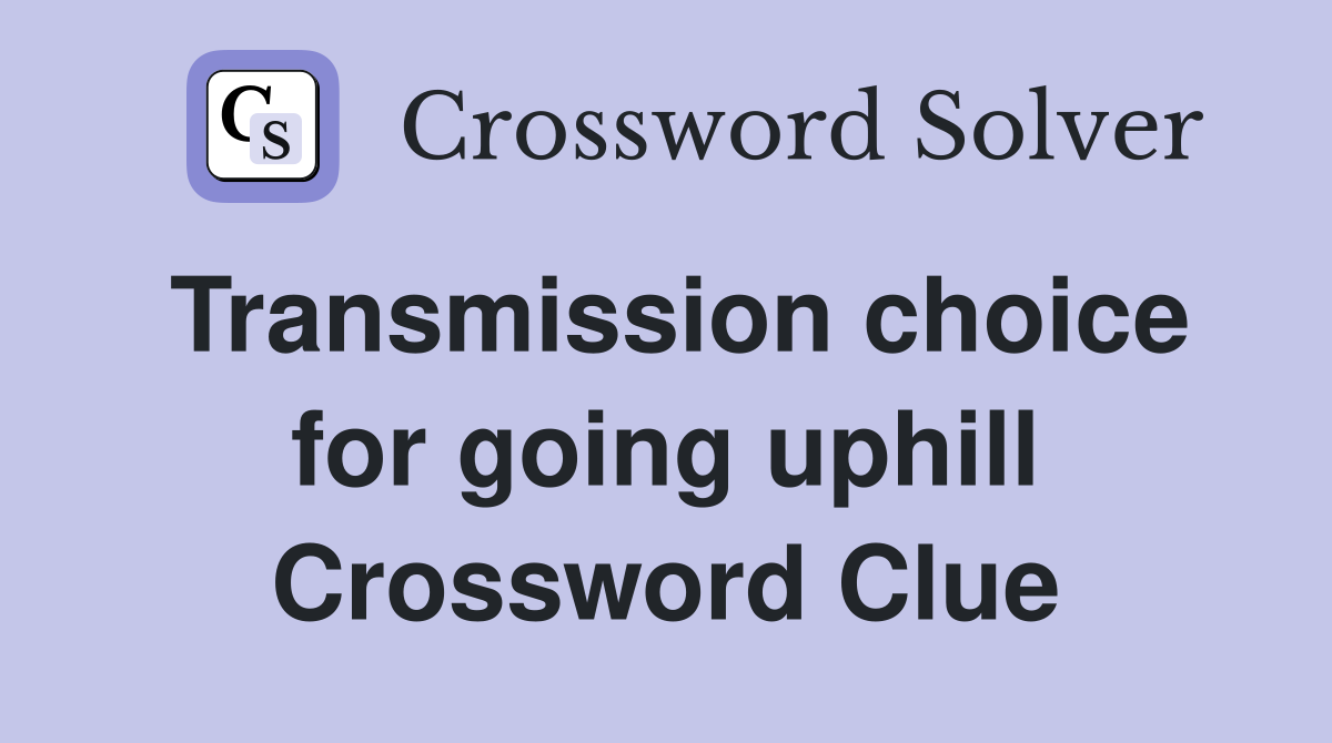 Transmission choice for going uphill Crossword Clue