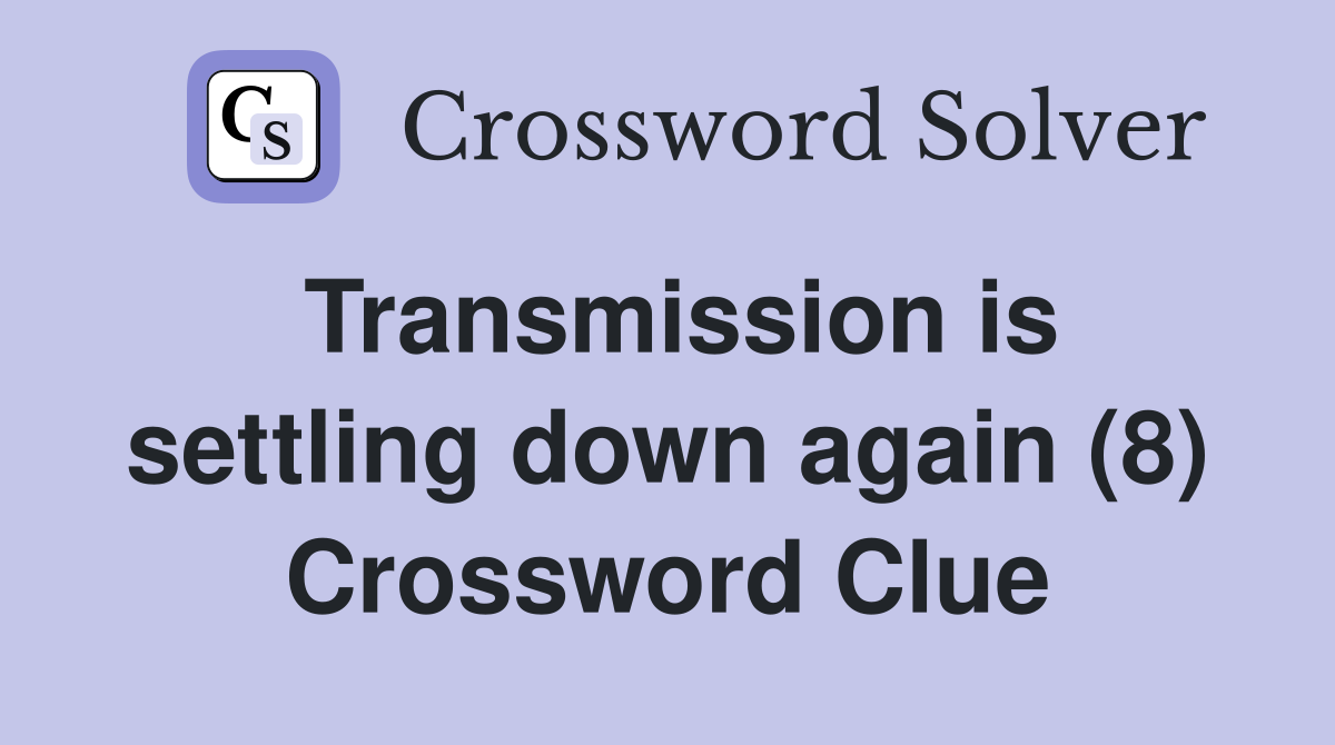 Transmission is settling down again (8) Crossword Clue