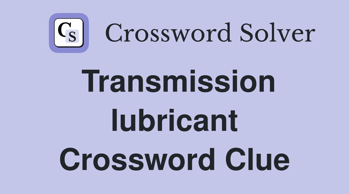 Transmission lubricant Crossword Clue