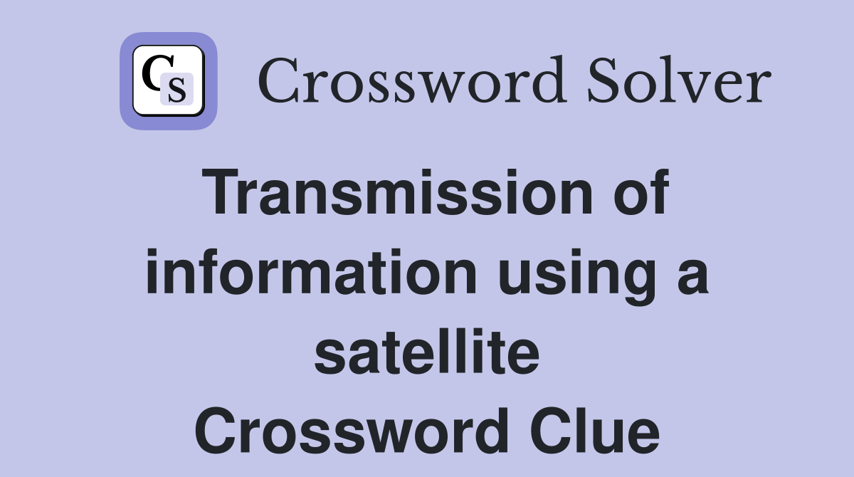 Transmission of information using a satellite Crossword Clue