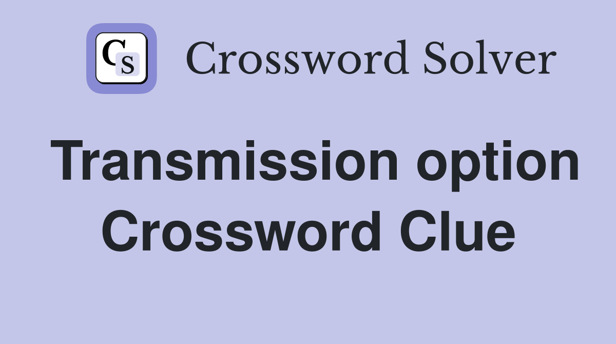 Transmission option Crossword Clue