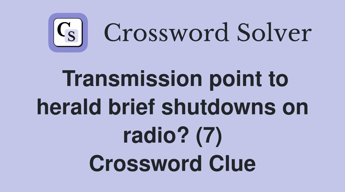 Transmission point to herald brief shutdowns on radio? (7) Crossword Clue
