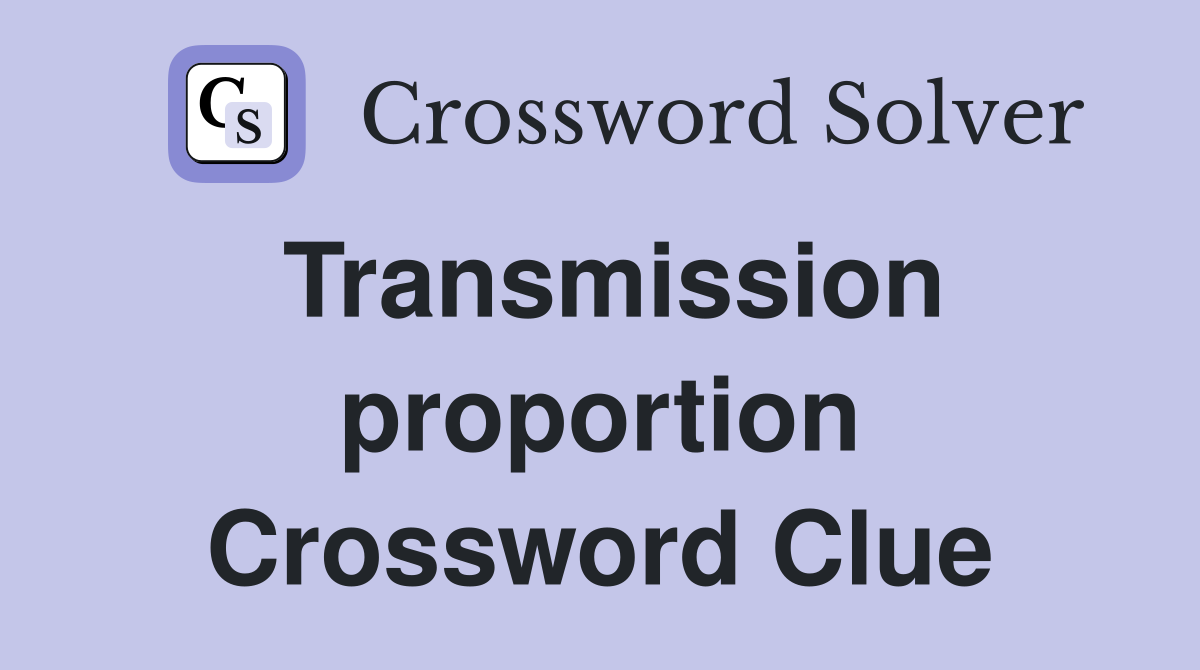 Transmission proportion Crossword Clue