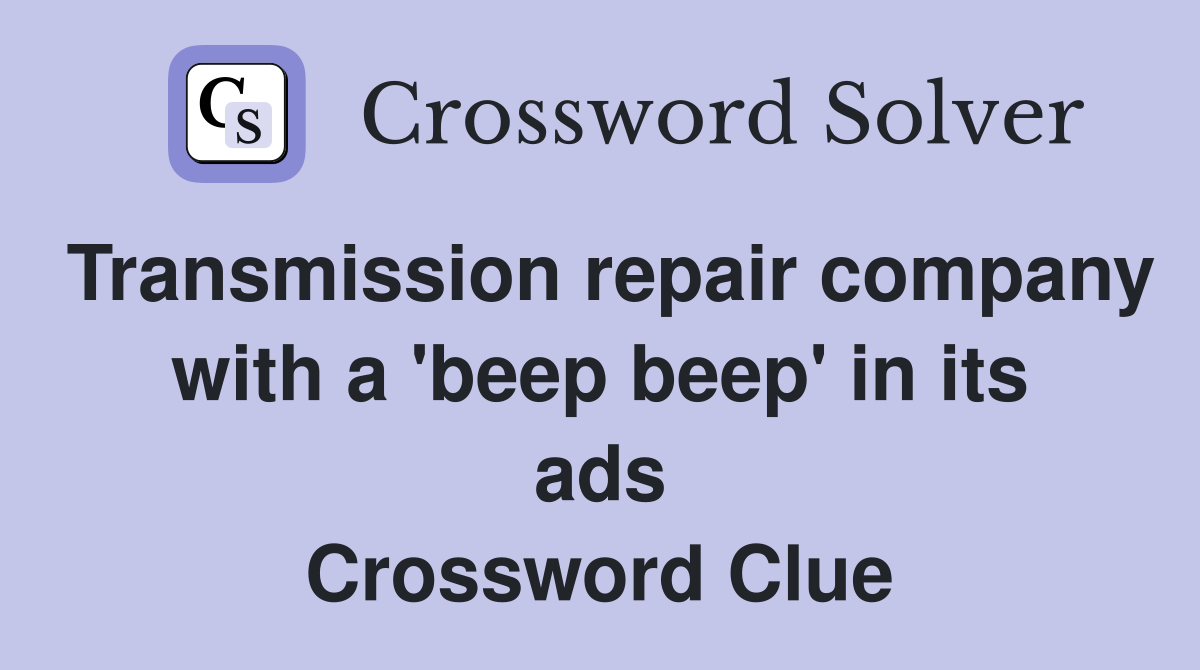 Transmission repair company with a 'beep beep' in its ads Crossword Clue