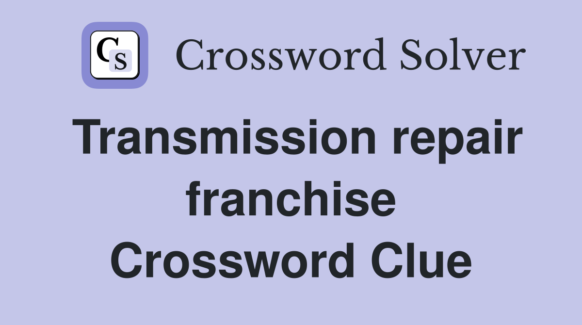 Transmission repair franchise Crossword Clue