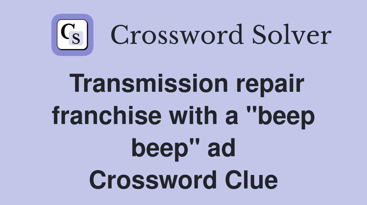 Transmission repair franchise with a "beep beep" ad Crossword Clue
