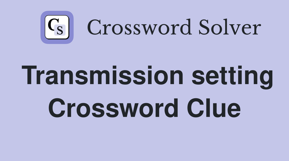 Transmission setting Crossword Clue