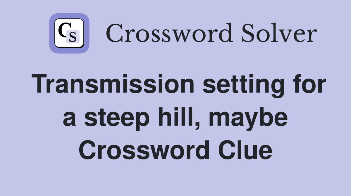 Transmission setting for a steep hill, maybe Crossword Clue