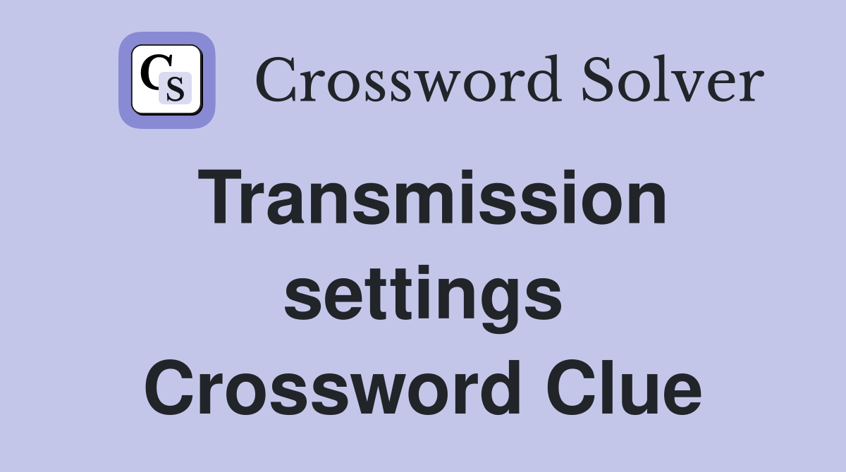 Transmission settings Crossword Clue