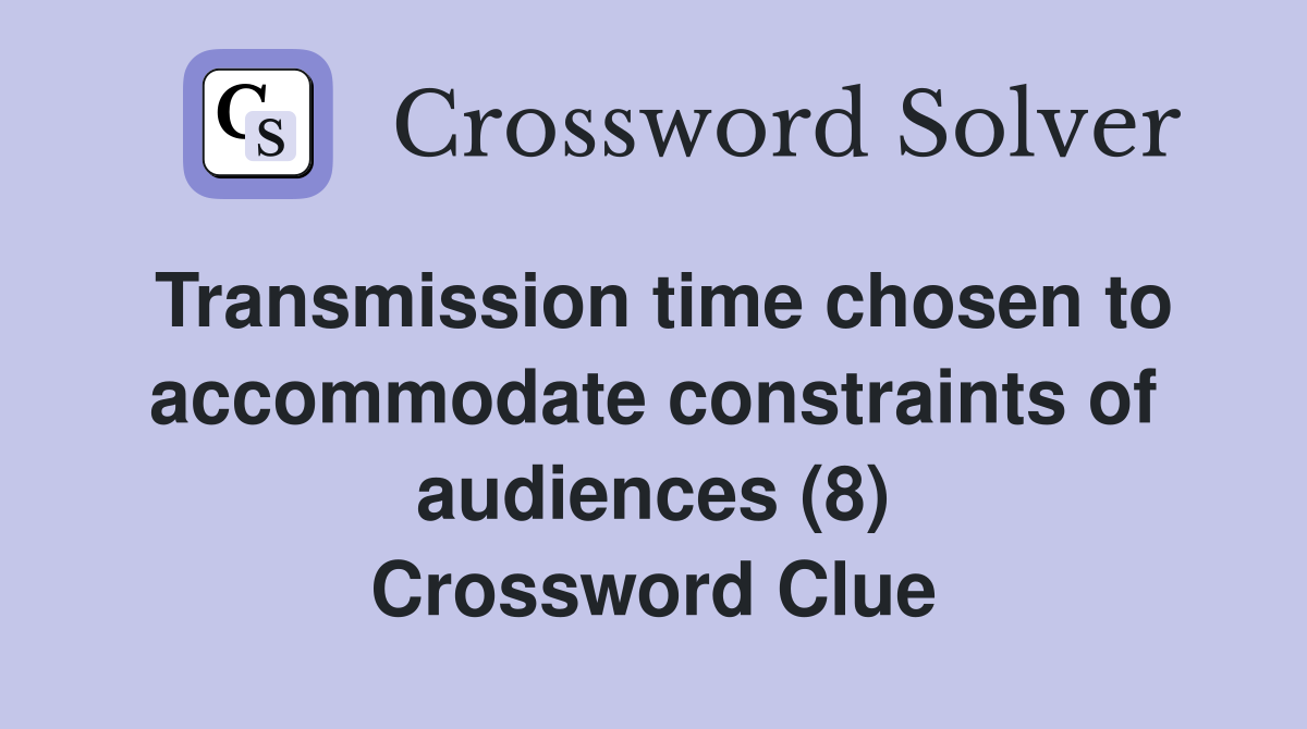 Transmission time chosen to accommodate constraints of audiences (8) Crossword Clue